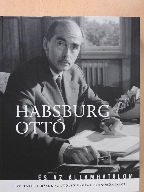 Kocsis Piroska - Habsburg Ottó és az államhatalom [antikvár]