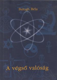 BALOGH BÉLA - A végső valóság [antikvár]
