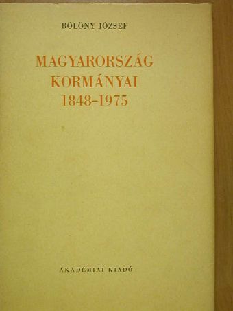 Bölöny József - Magyarország kormányai 1848-1975 [antikvár]