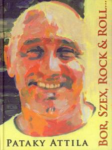 Pataky Attila - Bor, szex, rock & roll...és lélek [antikvár]