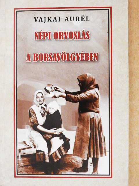 Vajkai Aurél - Népi orvoslás a Borsavölgyében [antikvár]