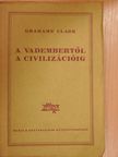 Grahame Clark - A vadembertől a civilizációig [antikvár]