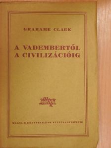 Grahame Clark - A vadembertől a civilizációig [antikvár]