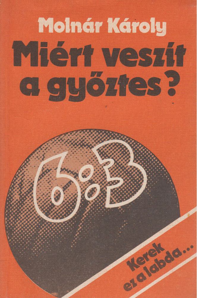 MOLNÁR KÁROLY - Miért veszít a győztes? [antikvár]