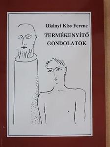 Okányi Kiss Ferenc - Termékenyítő gondolatok [antikvár]