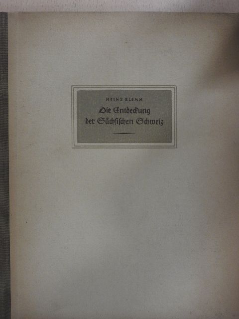 Heinz Klemm - Die Entdeckung der Sächsischen Schweiz [antikvár]