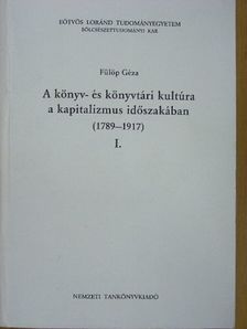 Fülöp Géza - A könyv- és könyvtári kultúra a kapitalizmus időszakában I. [antikvár]