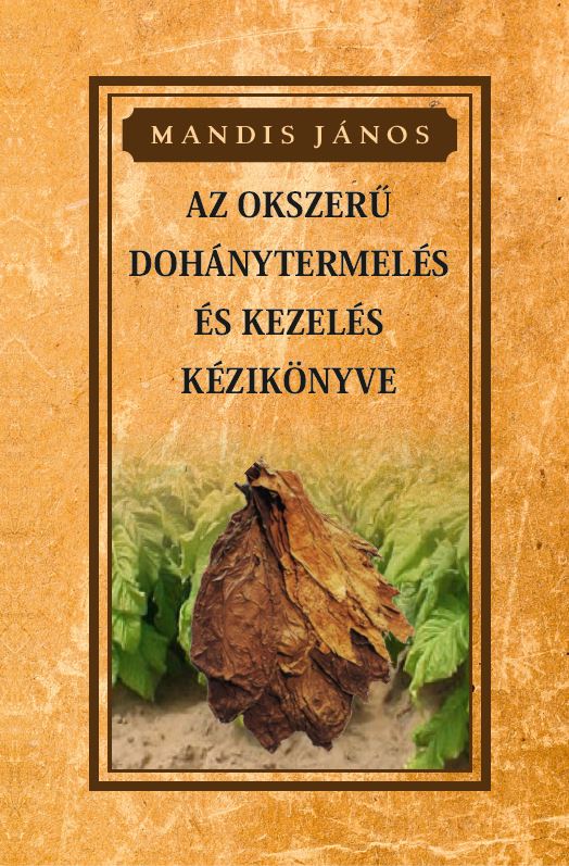 Mandis János - Az okszerű dohánytermesztés és kezelés kézikönyve
