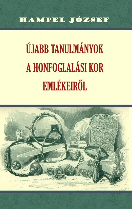 HAMPEL JÓZSEF - Újabb tanulmányok a honfoglalási kor emlékeiről