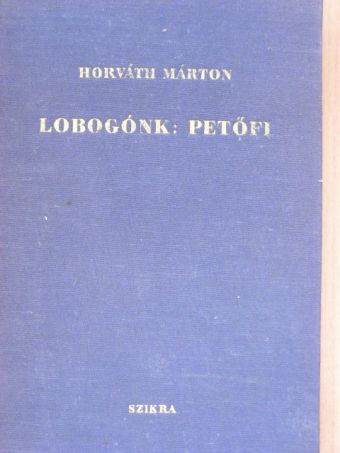 Horváth Márton - Lobogónk: Petőfi [antikvár]