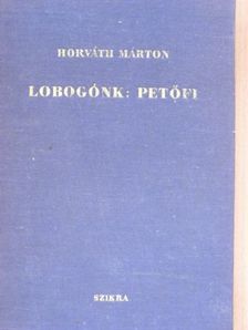 Horváth Márton - Lobogónk: Petőfi [antikvár]