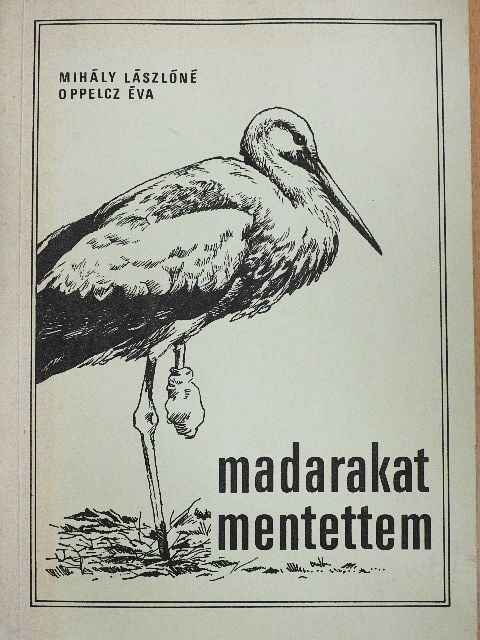 Mihály Lászlóné Oppelcz Éva - Madarakat mentettem [antikvár]