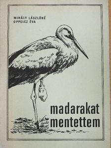 Mihály Lászlóné Oppelcz Éva - Madarakat mentettem [antikvár]