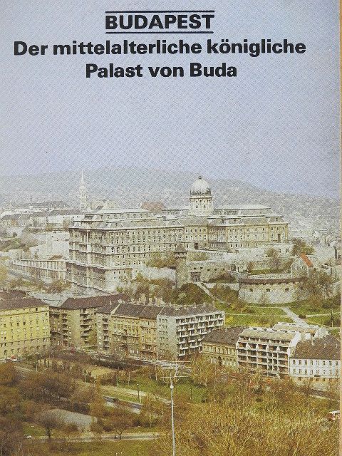 Károly Magyar - Budapest - Der mittelalterliche königliche Palast von Buda [antikvár]