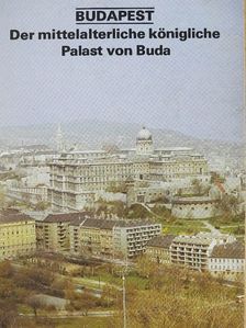 Károly Magyar - Budapest - Der mittelalterliche königliche Palast von Buda [antikvár]