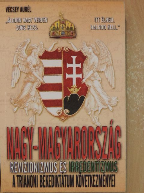Vécsey Aurél - Nagy-Magyarország - A revizionizmus és irredentizmus története [antikvár]