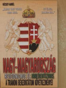 Vécsey Aurél - Nagy-Magyarország - A revizionizmus és irredentizmus története [antikvár]