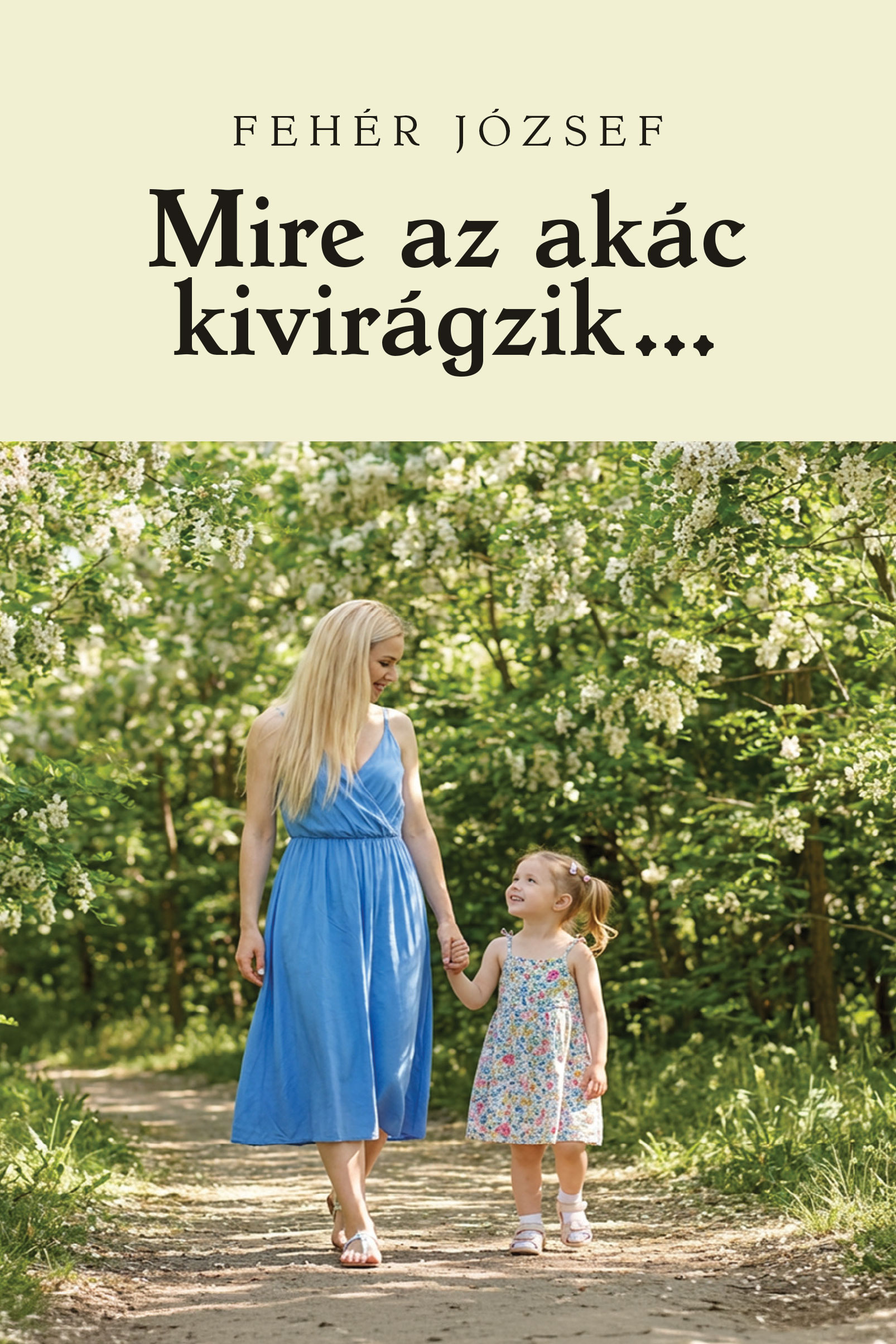 Fehér József - Mire az akác kivirágzik...