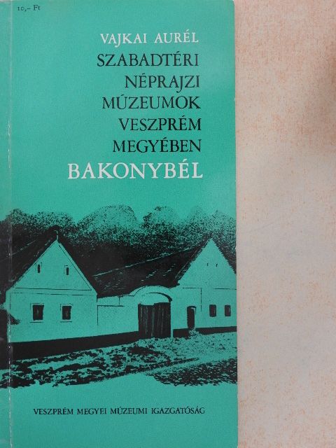 Vajkai Aurél - Szabadtéri néprajzi múzeumok Veszprém megyében - Bakonybél [antikvár]