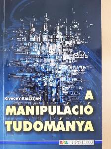Kivaghy Krisztián - A manipuláció tudománya [antikvár]