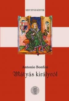 Antonio Bonfini - Mátyás királyról [antikvár]