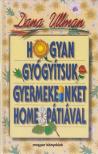 ULLMAN, DANA - Hogyan gyógyítsuk gyermekeinket homeopátiával [antikvár]
