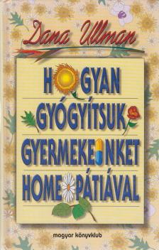 ULLMAN, DANA - Hogyan gyógyítsuk gyermekeinket homeopátiával [antikvár]