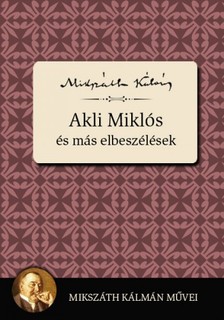 Mikszáth Kálmán - Akli Miklós és más elbeszélések [eKönyv: epub, mobi]